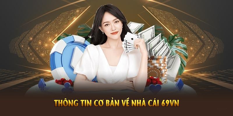 Điểm qua các thông tin cơ bản về nhà cái 69VN