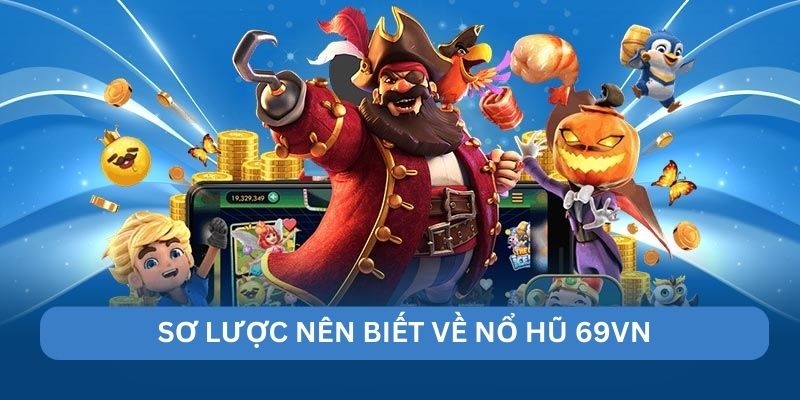 Sơ lược nên biết về nổ hũ 69VN